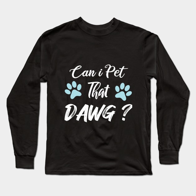 Can I Pet Dat Dawg Long Sleeve T-Shirt by SAM DLS